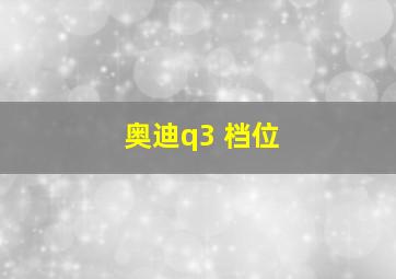 奥迪q3 档位